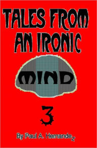 Title: Tales From An Ironic Mind III, Author: Paul Hernandez