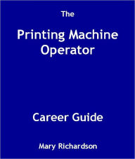 Title: The Printing Machine Operator Career Guide, Author: Mary Richardson