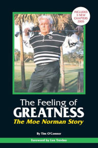 Title: The Feeling of Greatness: The Moe Norman Story, Author: Tim O'connor