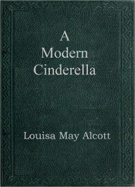 Title: A Modern Cinderella, Author: Louisa May Alcott