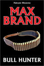 Bull Hunter by Max Brand