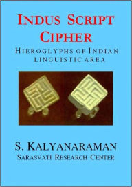 Title: Indus Script Cipher: Hieroglyphs of Indian Linguistic Area, Author: S. Kalyanaraman