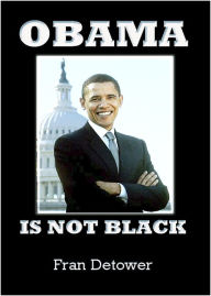 Title: OBAMA IS NOT BLACK, Author: Fran Detower