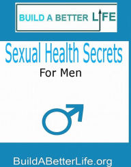 Title: Sexual Health Secrets For Men : How To Boost Your Libido, Stop Premature Ejaculation, and End Sexual Dysfunction, Along with Fitness Tips for Gloriously Satisfying Sex (BuildaBetterLife), Author: BuildABetterLife
