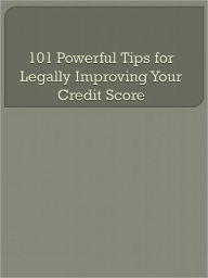 Title: 101 Powerful Tips for Legally Improving Your Credit Score, Author: Anonymous