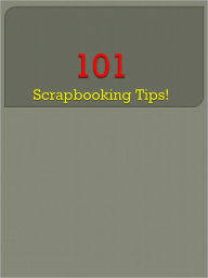 Title: 101 Scrapbooking Tips!, Author: Anonymous