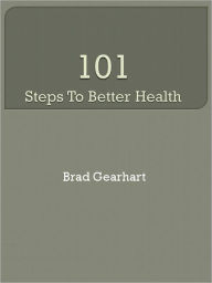 Title: 101 Steps To Better Health, Author: Brad Gearhart