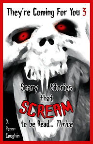 Title: Scary Stories that Scream to be Read... Thrice, Author: O. Penn-Coughin