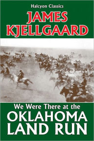 Title: We Were There at the Oklahoma Land Run by Jim Kjelgaard, Author: Jim Kjelgaard