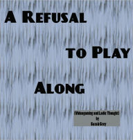 Title: A Refusal to Play Along: Videogaming and Ludic Thought, Author: Sarah Grey