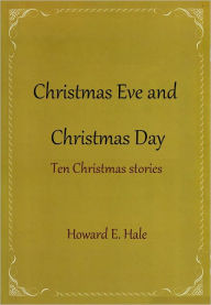 Title: Christmas Eve and Christmas Day, Author: Howard E. Hale