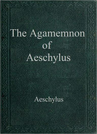 Title: The Agamemnon of Aeschylus, Author: Aeschylus