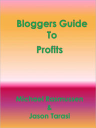 Title: Bloggers Guide To Profits, Author: Michael Rasmussen