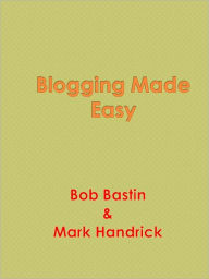 Title: Blogging Made Easy, Author: Bob Bastin