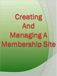 Title: Creating And Managing A Membership Site, Author: Anonymous