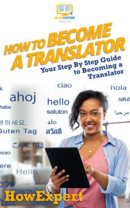 Title: How To Become a Translator: Your Step By Step Guide To Becoming a Translator, Author: HowExpert