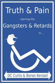 Title: Truth & Pain starring the Gangsters & Retards in... The Mystique-cal Person-a of MC Cripple Crip, Author: DC Curtis