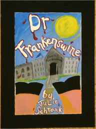 Title: Dr. Frankenswine (A Dark Tale of Pig Madness), Author: Julie Schronk