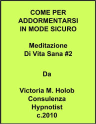 Title: COME PER ADDORMENTARSI IN MODE SICURO, Meditazione De Vita Sana #2, Author: Victoria M. Holob