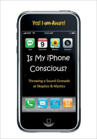 Title: Is My I-Phone Conscious? Throwing a Sound Grenade at Skeptics and Mystics, Author: David Lane