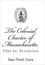 The Colonial Charter of Massachusetts: Flint for Revolution