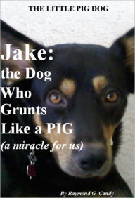 Title: Jake: the Dog Who Grunts Like a Pig (A Miracle for Us), Author: Raymond Candy