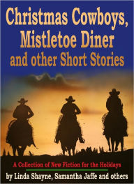 Title: Christmas Cowboys, Mistletoe Diner and other Short Stories: A Collection of New Fiction for the Holidays, Author: Linda Shayne