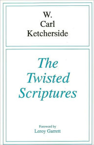 Title: The Twisted Scriptures, Author: W. Carl Ketcherside