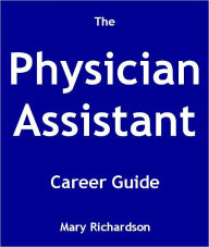 Title: The Physician Assistant Career Guide, Author: Mary Richardson
