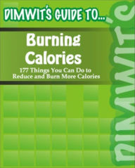 Title: Dimwit's Guide to Burning Calories: 177 Things You Can Do to Reduce and Burn More Calories, Author: Dimwit's Guide To.