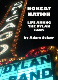 Title: Bobcat Nation: Life Among the Dylan Fans, Author: Adam Selzer