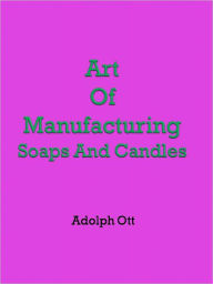 Title: Art Of Manufacturing Soaps And Candles, Author: Anonymous