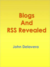 Title: Blogs And RSS Revealed, Author: John Delavera