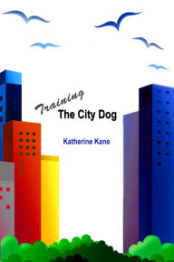 Title: Training The City Dog, Author: Katherine Kane