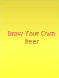 Title: Brew Your Own Beer, Author: Anonymous