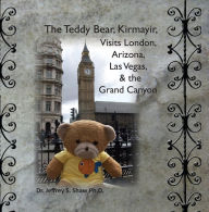 Title: The Teddy Bear Kirmayir Visits London, Arizona, Las Vegas and the Grand Canyon, Author: Jeffrey Shaw