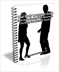 Title: Your Body Language Guide: How Understanding Body Movements Can Bring You Maximum Success, Author: D.P. Brown