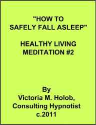 Title: HOW TO SAFELY FALL ASLEEP, Healthy Living Meditation #2, Author: Victoria M. Holob