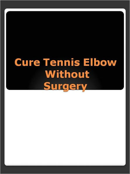 Cure Tennis Elbow Without Surgery