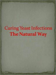 Title: Curing Yeast Infections The Natural Way, Author: Anonymous