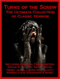 Title: Turns of the Screw: The Ultimate Collection of Classic Horror Including Dracula, Frankenstein, Edgar Allan Poe, Louisa May Alcott, Henry James, Robert Louis Stevenson, Oscar Wilde, Ann Radcliffe, and More!, Author: Robert M. Hopper