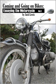 Title: Coming and Going on Bikes: Essaying the Motorcycle (Riding Home), Author: Jack Lewis