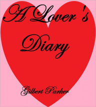 Title: A LOVER'S DIARY, Complete, Author: Gilbert Parker