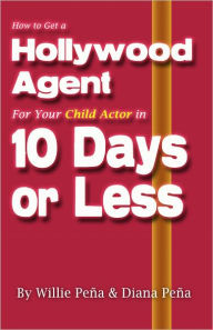 Title: How to Get a Hollywood Agent for Your Child Actor in 10 Days or Less, Author: Willie Pena