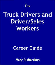 Title: The Truck Drivers and Driver/Sales Workers Career Guide, Author: Mary Richardson
