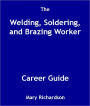 The Welding, Soldering, and Brazing Worker Career Guide