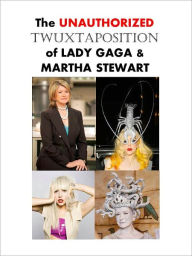 Title: The Unauthorized Twuxtaposition of Lady Gaga and Martha Stewart, Author: Abe Able