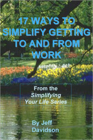 Title: 17 Ways to Simplify Getting to and from Work, Author: Jeff Davidson