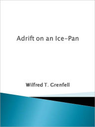 Title: Adrift on an Ice-Pan, Author: Wilfred T. Grenfell
