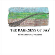 Title: The Darkness of Day, Author: Vidya Forrester